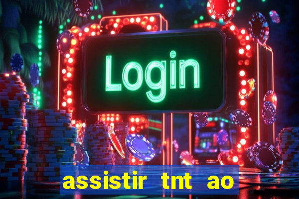 assistir tnt ao vivo grátis